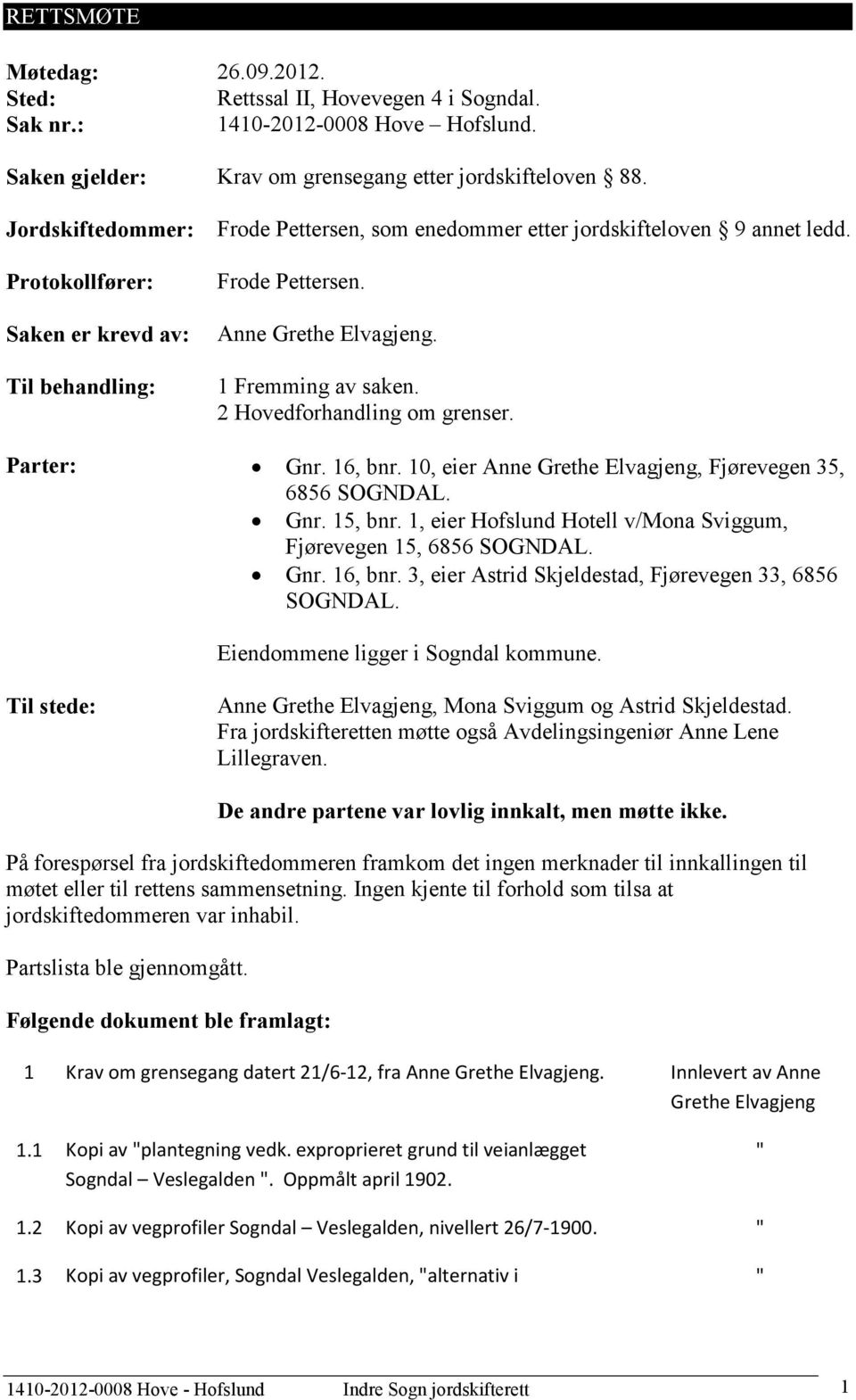 2 Hovedforhandling om grenser. Parter: Gnr. 16, bnr. 10, eier Anne Grethe Elvagjeng, Fjørevegen 35, 6856 SOGNDAL. Gnr. 15, bnr. 1, eier Hofslund Hotell v/mona Sviggum, Fjørevegen 15, 6856 SOGNDAL.