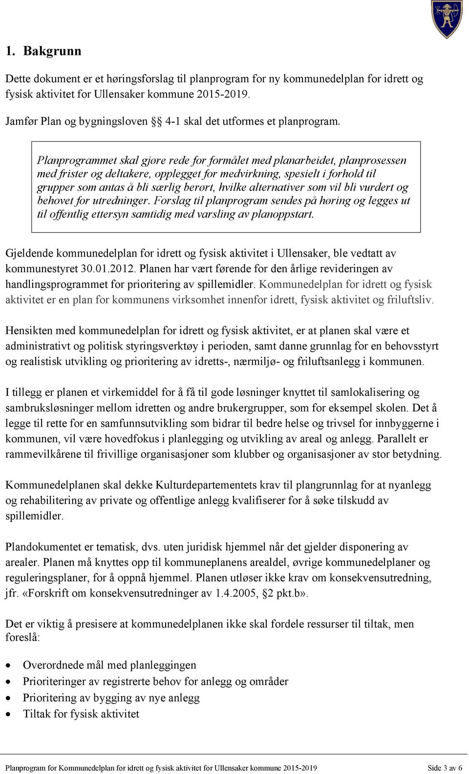 Planprogrammet skal gjøre rede for formålet med planarbeidet, planprosessen med frister og deltakere, opplegget for medvirkning, spesielt i forhold til grupper som antas å bli særlig berørt, hvilke