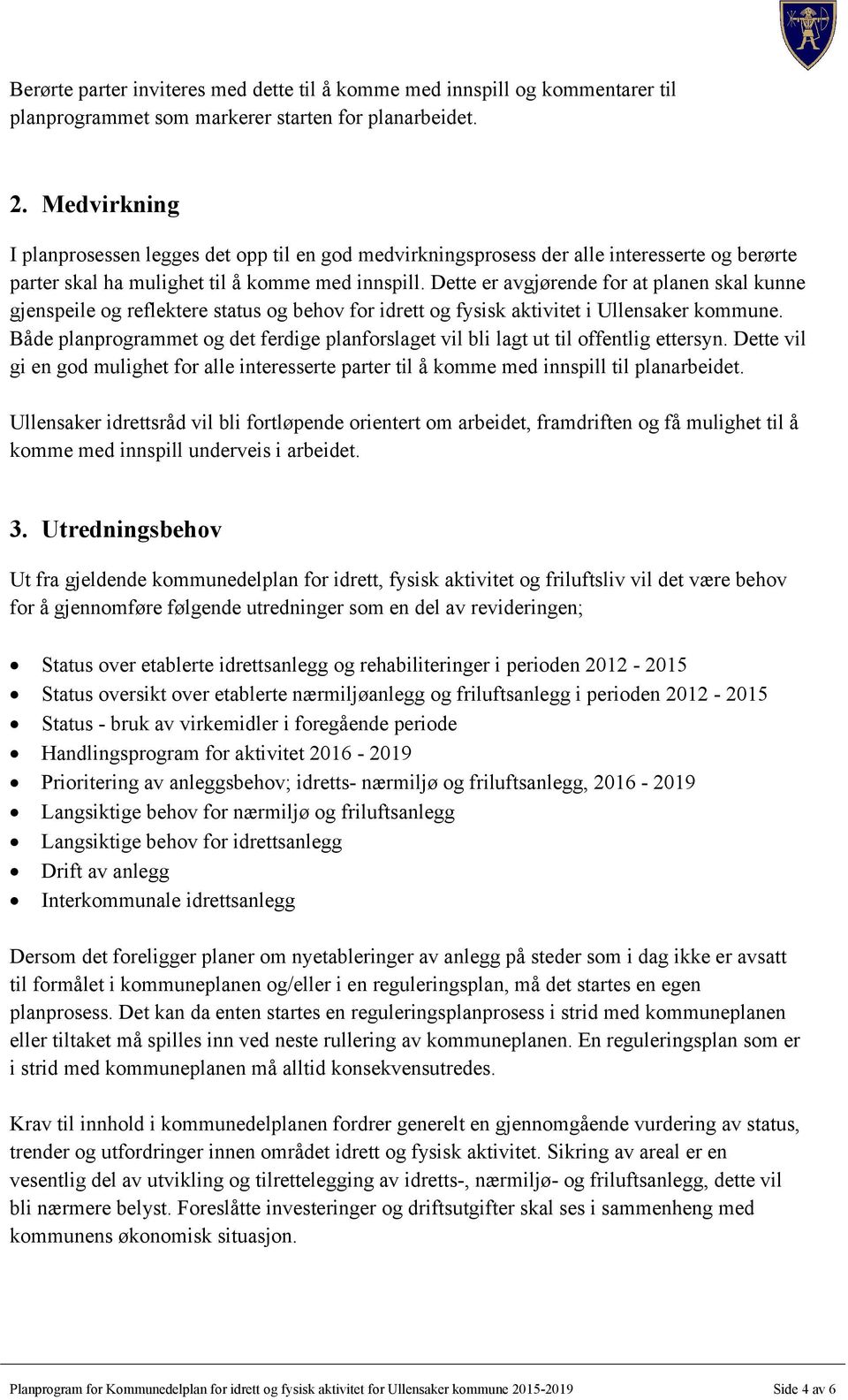 Dette er avgjørende for at planen skal kunne gjenspeile og reflektere status og behov for idrett og fysisk aktivitet i Ullensaker kommune.