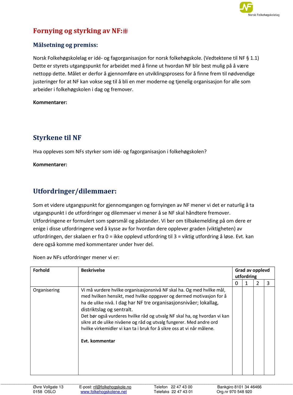 Målet er derfor å gjennomføre en utviklingsprosess for å finne frem til nødvendige justeringer for at NF kan vokse seg til å bli en mer moderne og tjenelig organisasjon for alle som arbeider i