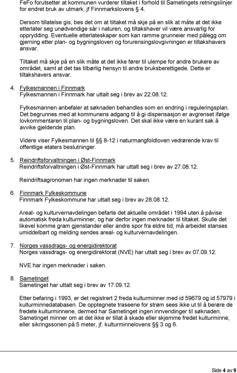 Eventuelle etterlateskaper som kan ramme grunneier med pålegg om gjerning etter plan- og bygningsloven og forurensingslovgivningen er tiltakshavers ansvar.