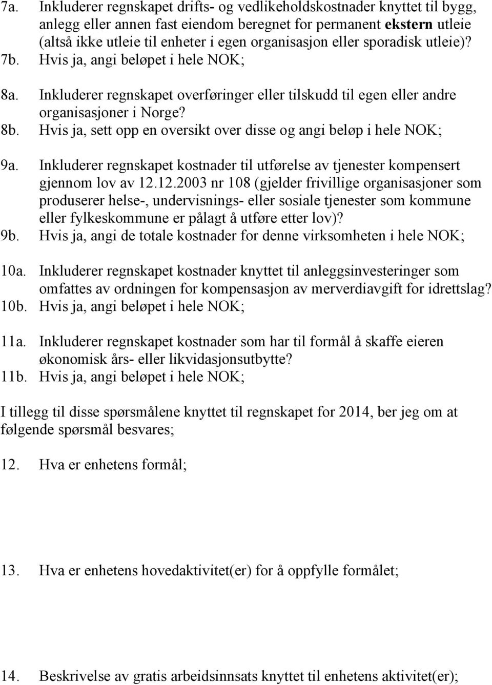 Hvis ja, sett opp en oversikt over disse og angi beløp i hele NOK; 9a. Inkluderer regnskapet kostnader til utførelse av tjenester kompensert gjennom lov av 12.