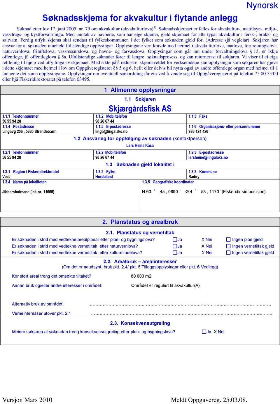 Med unntak av havbeite, som har eige skjema, gjeld skjemaet for alle typar akvakultur i fersk-, brakk- og saltvatn.