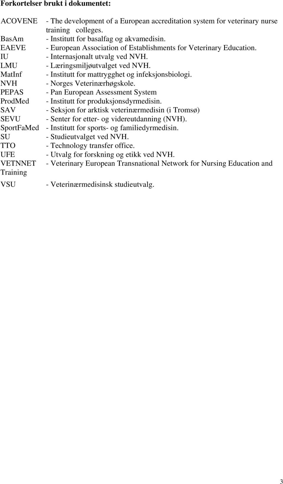 MatInf - Institutt for mattrygghet og infeksjonsbiologi. NVH - Norges Veterinærhøgskole. PEPAS - Pan European Assessment System ProdMed - Institutt for produksjonsdyrmedisin.