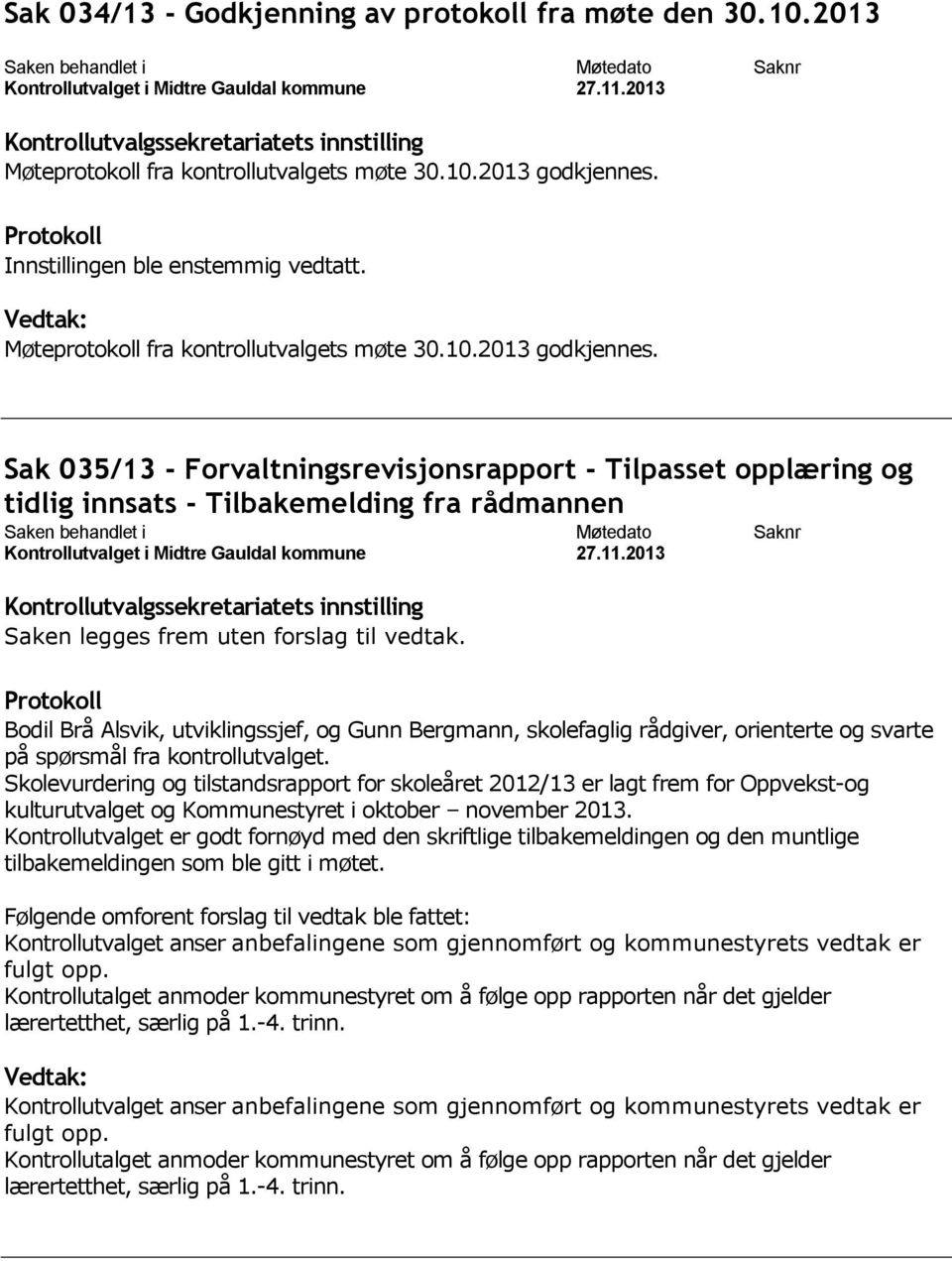 Sak 035/13 - Forvaltningsrevisjonsrapport - Tilpasset opplæring og tidlig innsats - Tilbakemelding fra rådmannen Saken legges frem uten forslag til vedtak.