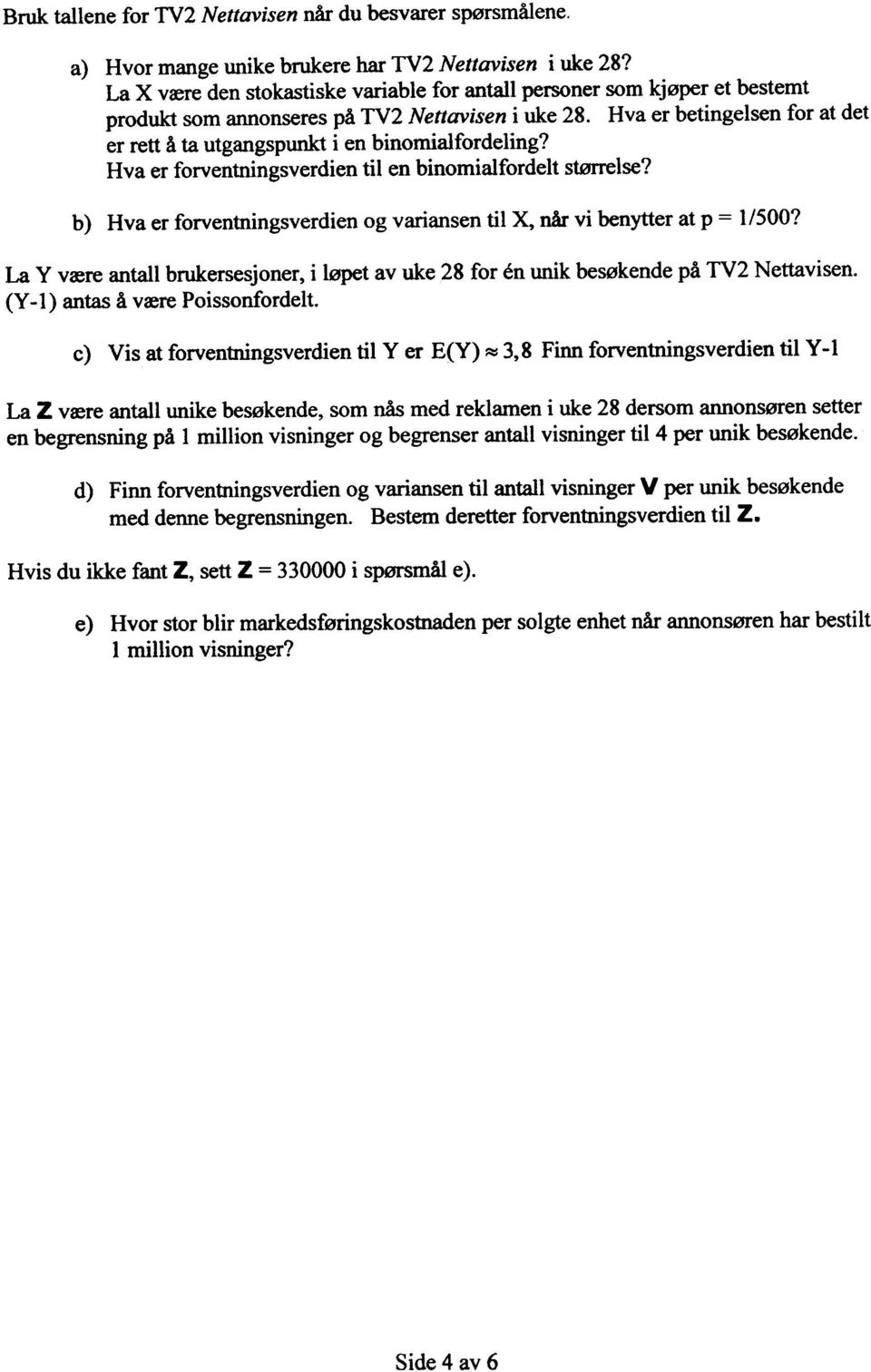 binomialfordeling? Hva er forventningsverdien tit en binomialfordelt storrelse? b) Hva er forventningsverdien og variansen til x, nar vi benytter at p = 1/500?