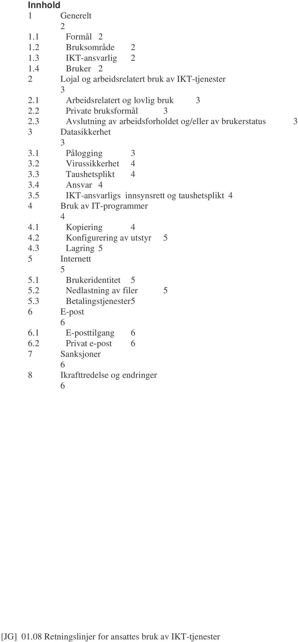 2 Virussikkerhet 4 3.3 Taushetsplikt 4 3.4 Ansvar 4 3.5 IKT-ansvarligs innsynsrett og taushetsplikt 4 4 Bruk av IT-programmer 4 4.1 Kopiering 4 4.