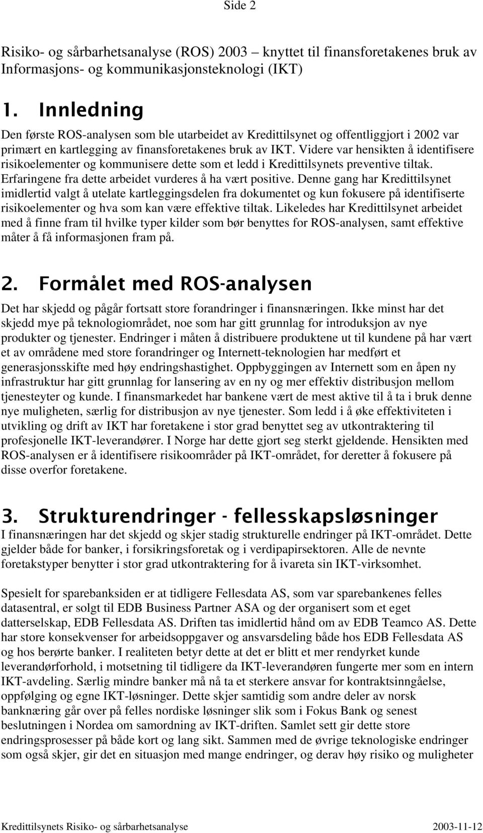 Videre var hensikten å identifisere risikoelementer og kommunisere dette som et ledd i Kredittilsynets preventive tiltak. Erfaringene fra dette arbeidet vurderes å ha vært positive.