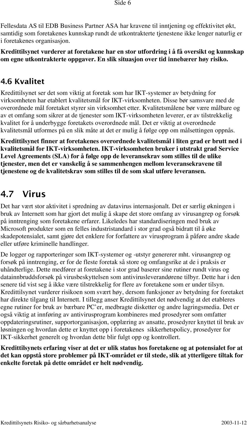 6 Kvalitet Kredittilsynet ser det som viktig at foretak som har IKT-systemer av betydning for virksomheten har etablert kvalitetsmål for IKT-virksomheten.