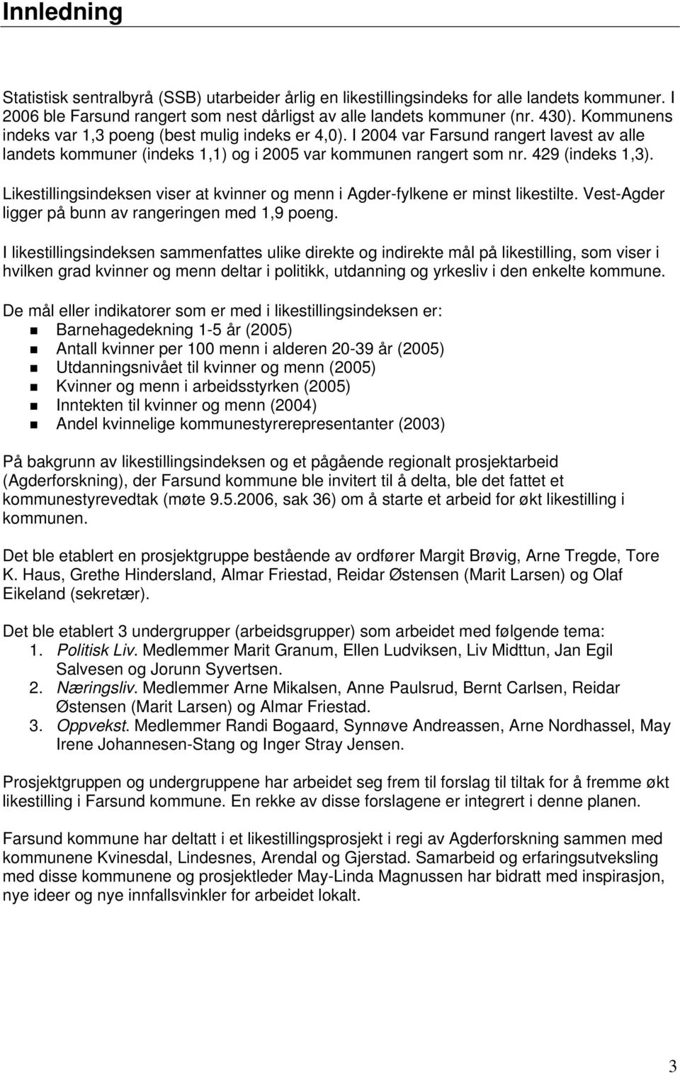 Likestillingsindeksen viser at kvinner og menn i Agder-fylkene er minst likestilte. Vest-Agder ligger på bunn av rangeringen med 1,9 poeng.