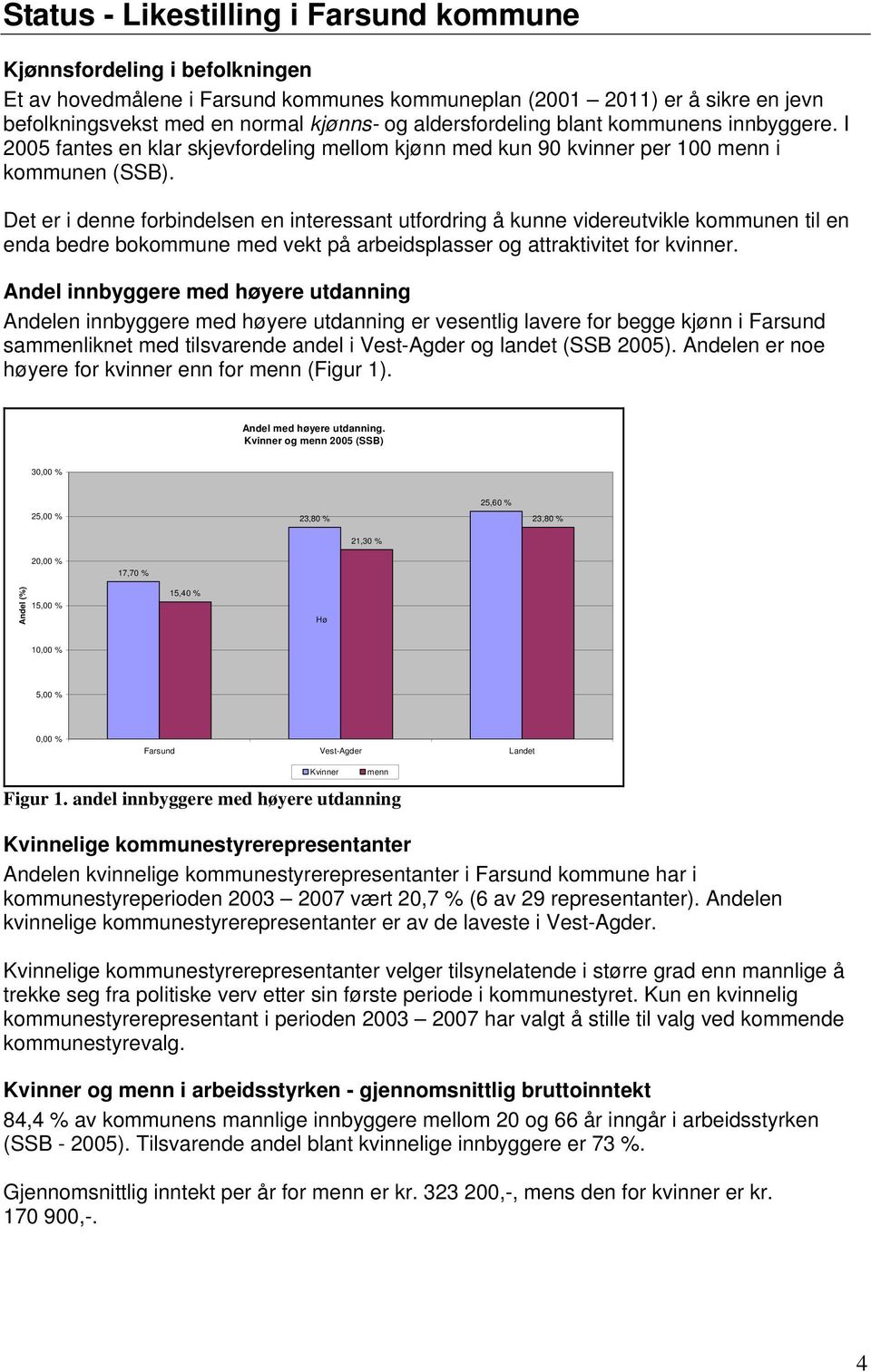 Det er i denne forbindelsen en interessant utfordring å kunne videreutvikle kommunen til en enda bedre bokommune med vekt på arbeidsplasser og attraktivitet for kvinner.