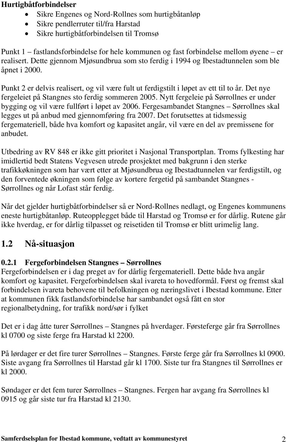 Punkt 2 er delvis realisert, og vil være fult ut ferdigstilt i løpet av ett til to år. Det nye fergeleiet på Stangnes sto ferdig sommeren 2005.