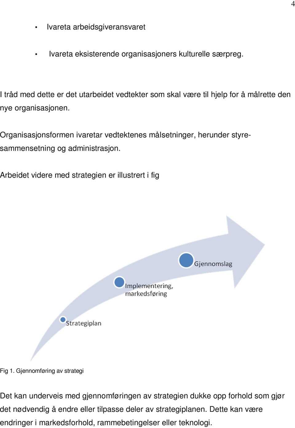 Organisasjonsformen ivaretar vedtektenes målsetninger, herunder styresammensetning og administrasjon.