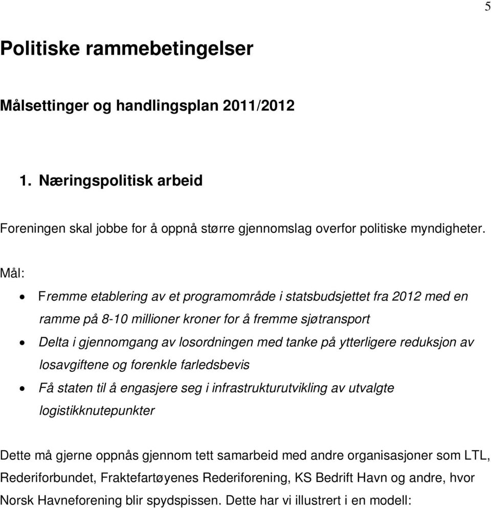 ytterligere reduksjon av losavgiftene og forenkle farledsbevis Få staten til å engasjere seg i infrastrukturutvikling av utvalgte logistikknutepunkter Dette må gjerne oppnås gjennom tett