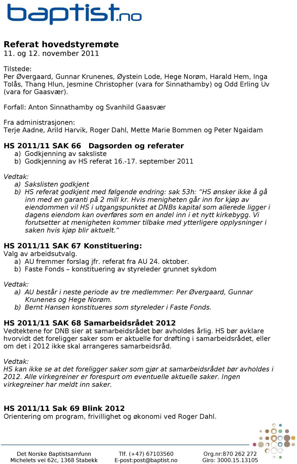 Forfall: Anton Sinnathamby og Svanhild Gaasvær Fra administrasjonen: Terje Aadne, Arild Harvik, Roger Dahl, Mette Marie Bommen og Peter Ngaidam HS 2011/11 SAK 66 Dagsorden og referater a) Godkjenning