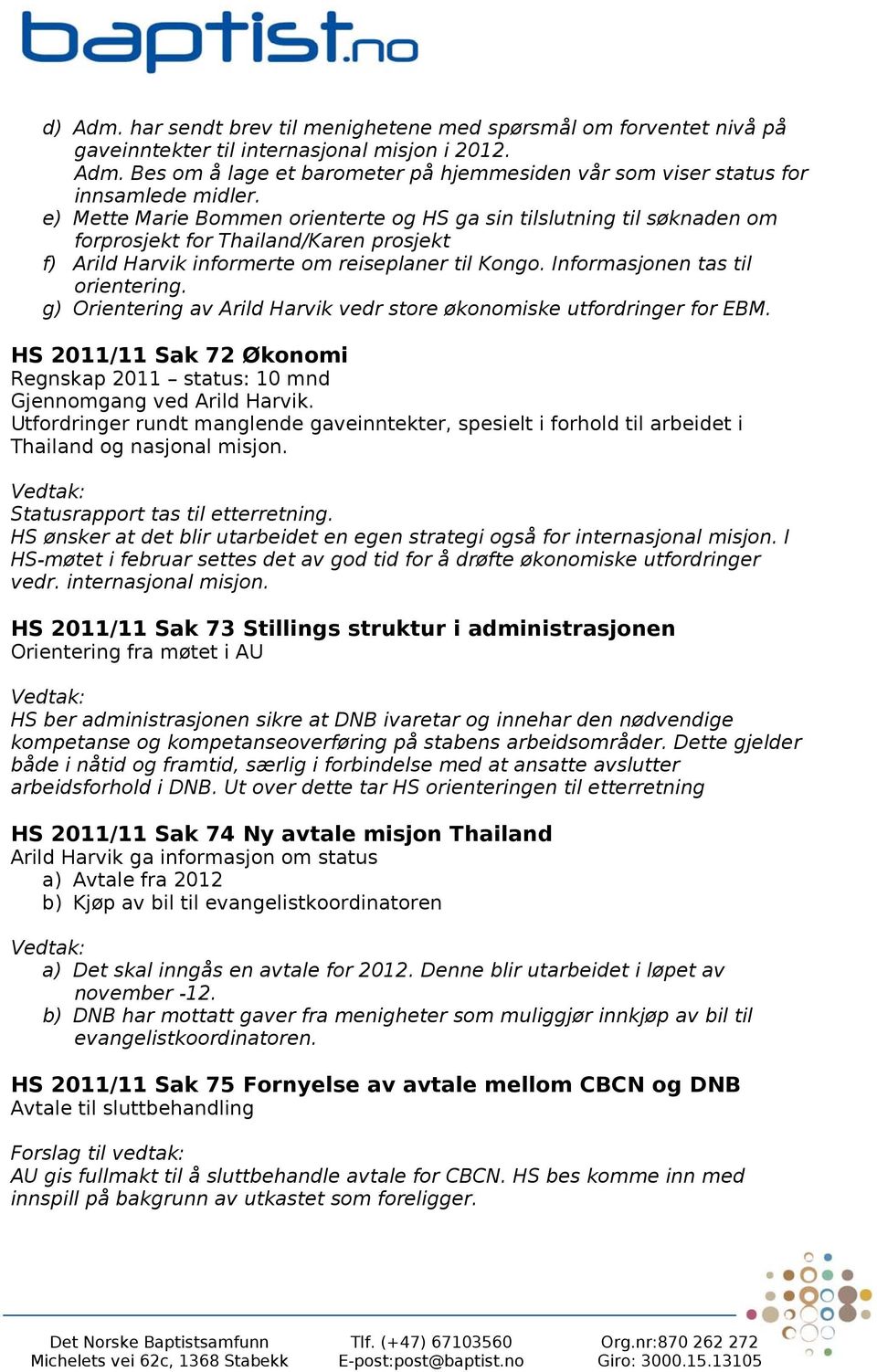 Informasjonen tas til orientering. g) Orientering av Arild Harvik vedr store økonomiske utfordringer for EBM. HS 2011/11 Sak 72 Økonomi Regnskap 2011 status: 10 mnd Gjennomgang ved Arild Harvik.