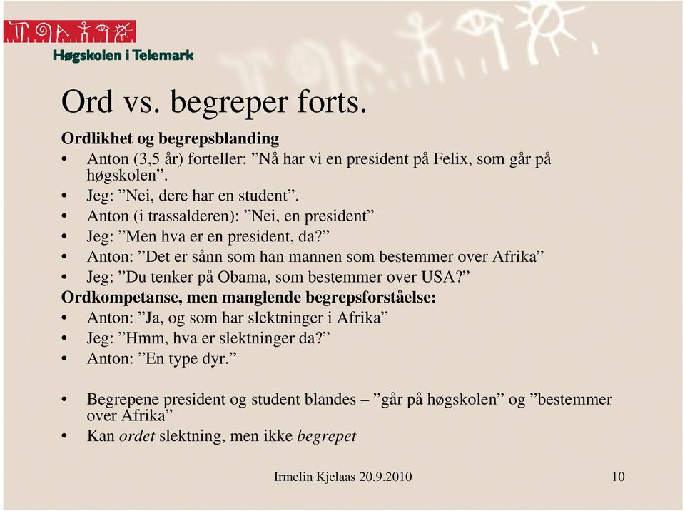 Anton: Det er sånn som han mannen som bestemmer over Afrika Jeg: Du tenker på Obama, som bestemmer over USA?