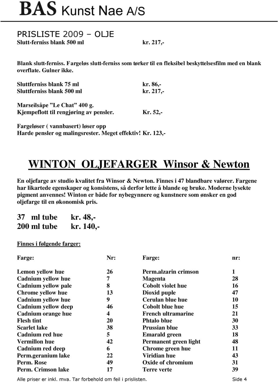 Kr. 123,- WINTON OLJEFARGER Winsor & Newton En oljefarge av studio kvalitet fra Winsor & Newton. Finnes i 47 blandbare valører.