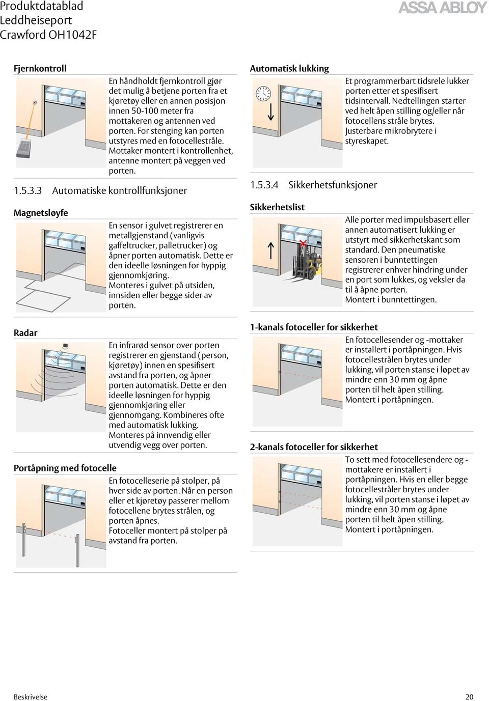 3 Automatiske kontrollfunksjoner Automatisk lukking 1.5.3.4 Sikkerhetsfunksjoner Et programmerbart tidsrele lukker porten etter et spesifisert tidsintervall.