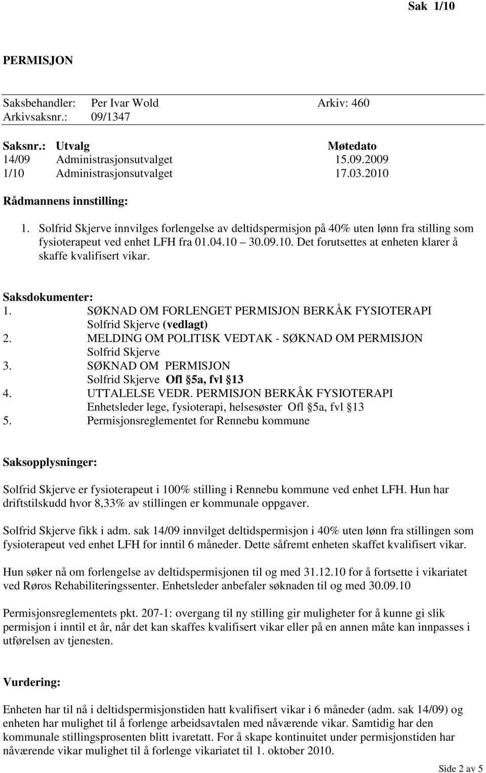 Saksdokumenter: 1. SØKNAD OM FORLENGET PERMISJON BERKÅK FYSIOTERAPI Solfrid Skjerve (vedlagt) 2. MELDING OM POLITISK VEDTAK - SØKNAD OM PERMISJON Solfrid Skjerve 3.