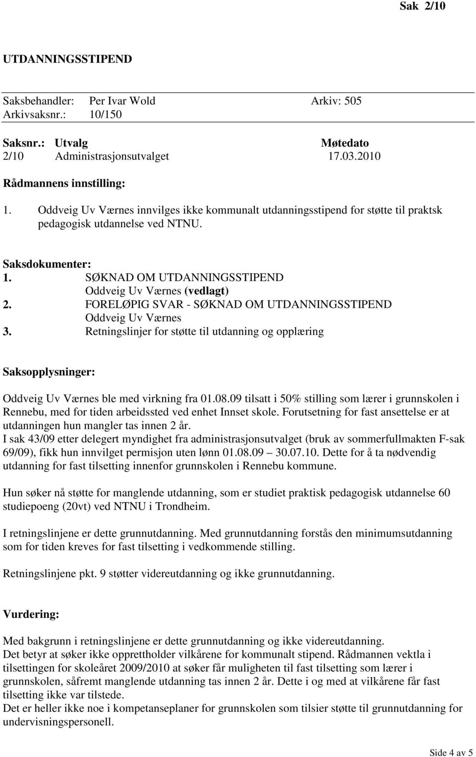 FORELØPIG SVAR - SØKNAD OM UTDANNINGSSTIPEND Oddveig Uv Værnes 3. Retningslinjer for støtte til utdanning og opplæring Saksopplysninger: Oddveig Uv Værnes ble med virkning fra 01.08.