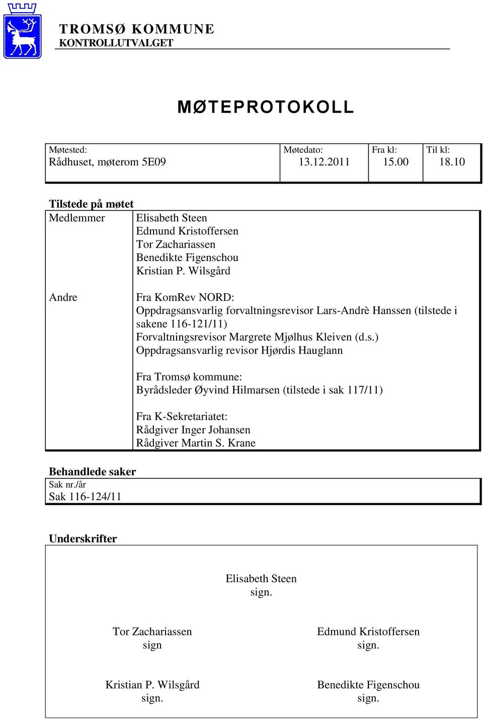 Wilsgård Andre Fra KomRev NORD: Oppdragsansvarlig forvaltningsrevisor Lars-Andrè Hanssen (tilstede i sakene 116-121/11) Forvaltningsrevisor Margrete Mjølhus Kleiven (d.s.) Oppdragsansvarlig revisor Hjørdis Hauglann Behandlede saker Sak nr.