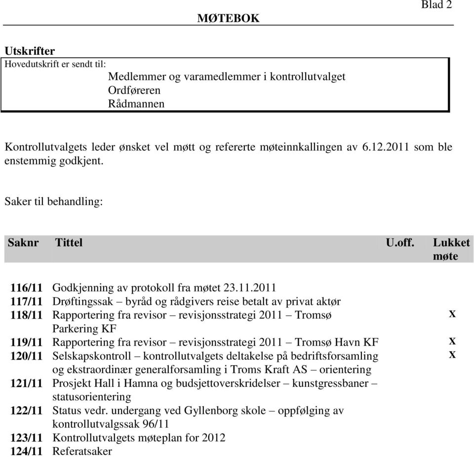 privat aktør 118/11 Rapportering fra revisor revisjonsstrategi 2011 Tromsø X Parkering KF 119/11 Rapportering fra revisor revisjonsstrategi 2011 Tromsø Havn KF X 120/11 Selskapskontroll