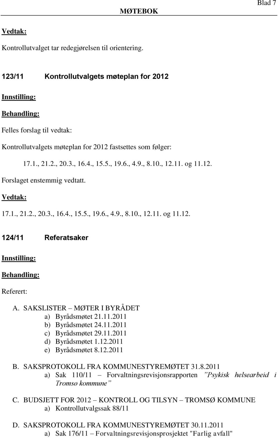 11.2011 c) Byrådsmøtet 29.11.2011 d) Byrådsmøtet 1.12.2011 e) Byrådsmøtet 8.12.2011 B. SAKSPROTOKOLL FRA KOMMUNESTYREMØTET 31.8.2011 a) Sak 110/11 Forvaltningsrevisjonsrapporten Psykisk helsearbeid i Tromsø kommune C.