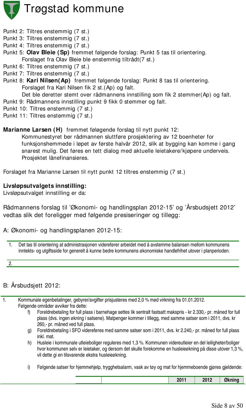 ) Punkt 8: Kari Nilsen(Ap) fremmet følgende forslag: Punkt 8 tas til orientering. Forslaget fra Kari Nilsen fik 2 st.(ap) og falt.