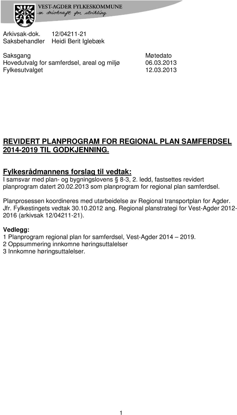 ledd, fastsettes revidert planprogram datert 20.02.2013 som planprogram for regional plan samferdsel. Planprosessen koordineres med utarbeidelse av Regional transportplan for Agder. Jfr.