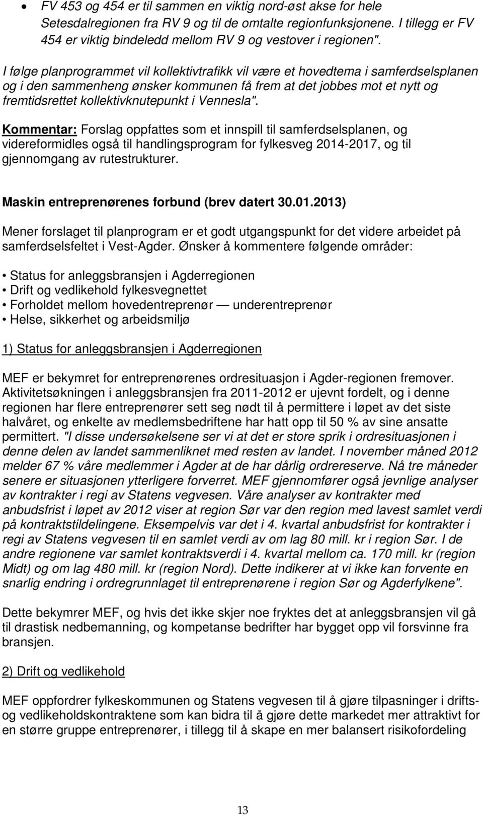 I følge planprogrammet vil kollektivtrafikk vil være et hovedtema i samferdselsplanen og i den sammenheng ønsker kommunen få frem at det jobbes mot et nytt og fremtidsrettet kollektivknutepunkt i