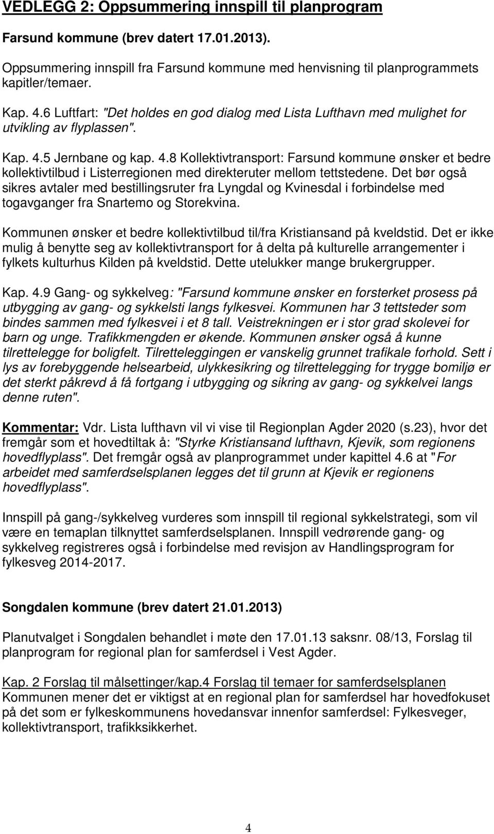 5 Jernbane og kap. 4.8 Kollektivtransport: Farsund kommune ønsker et bedre kollektivtilbud i Listerregionen med direkteruter mellom tettstedene.