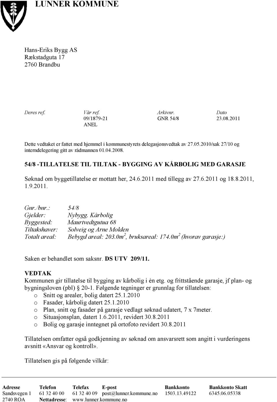 54/8 -TILLATELSE TIL TILTAK - BYGGING AV KÅRBOLIG MED GARASJE Søknad om byggetillatelse er mottatt her, 24.6.2011 med tillegg av 27.6.2011 og 18.8.2011, 1.9.2011. Gnr./bnr.: 54/8 Gjelder: Nybygg.