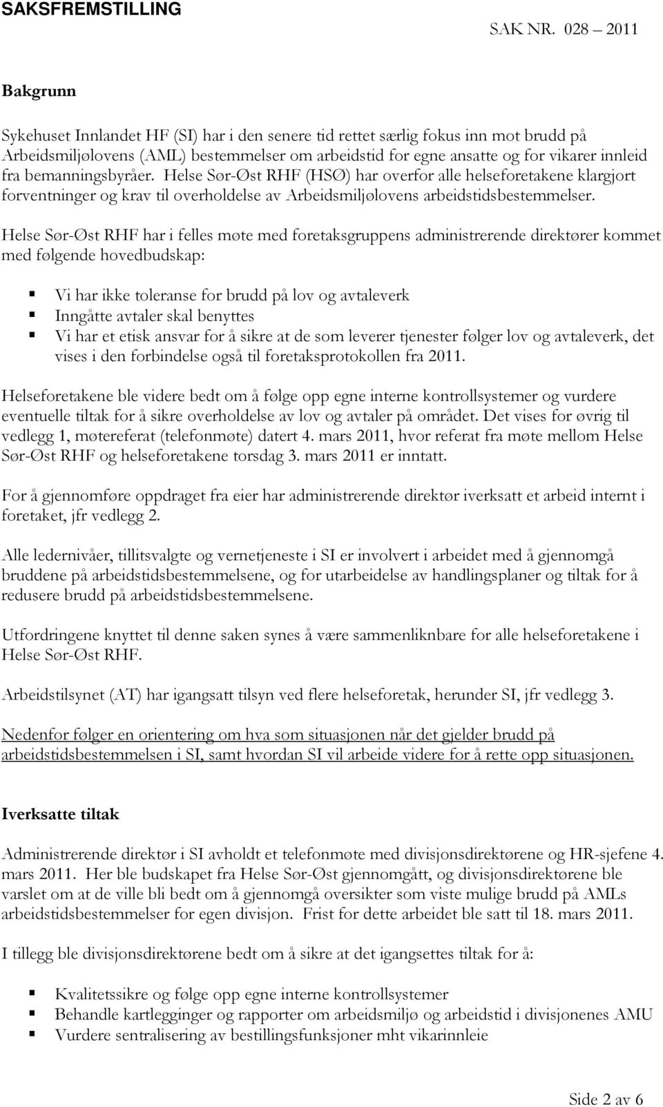 bemanningsbyråer. Helse Sør-Øst RHF (HSØ) har overfor alle helseforetakene klargjort forventninger og krav til overholdelse av Arbeidsmiljølovens arbeidstidsbestemmelser.