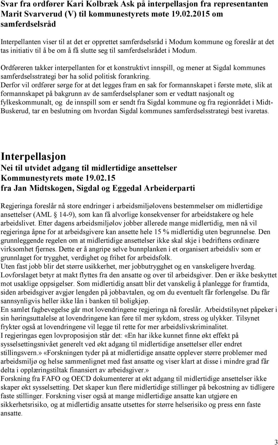 Ordføreren takker interpellanten for et konstruktivt innspill, og mener at Sigdal kommunes samferdselsstrategi bør ha solid politisk forankring.