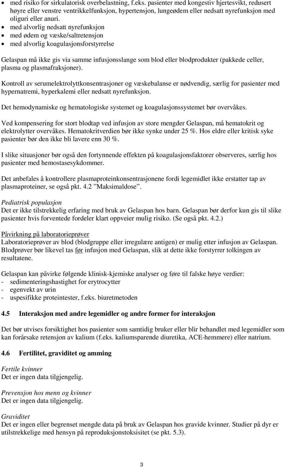 med alvorlig nedsatt nyrefunksjon med ødem og væske/saltretensjon med alvorlig koagulasjonsforstyrrelse Gelaspan må ikke gis via samme infusjonsslange som blod eller blodprodukter (pakkede celler,