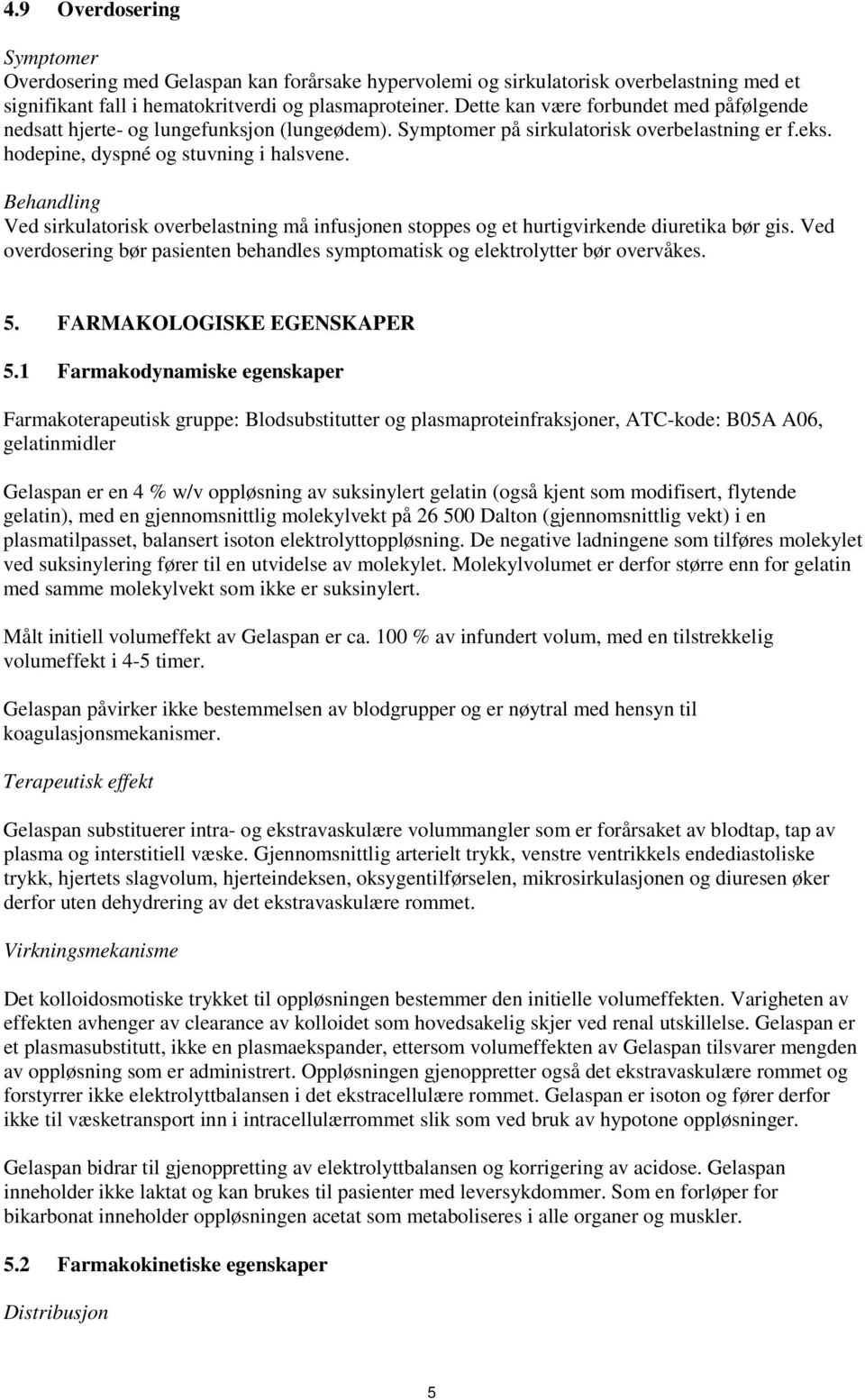 Behandling Ved sirkulatorisk overbelastning må infusjonen stoppes og et hurtigvirkende diuretika bør gis. Ved overdosering bør pasienten behandles symptomatisk og elektrolytter bør overvåkes. 5.