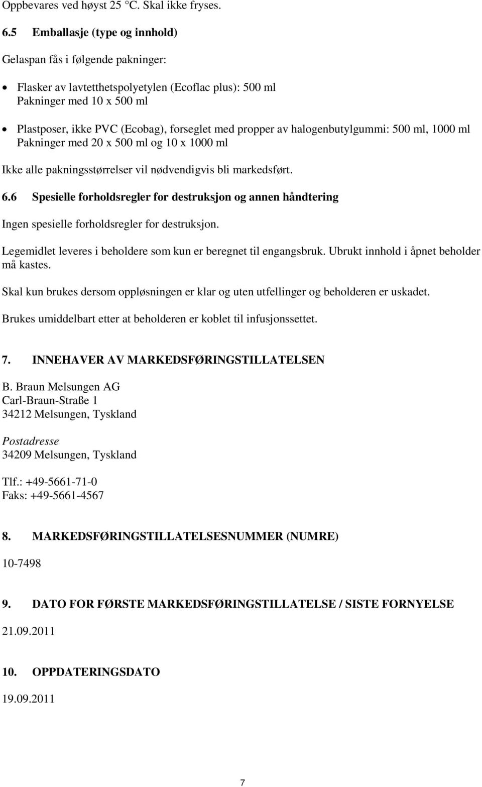 propper av halogenbutylgummi: 500 ml, 1000 ml Pakninger med 20 x 500 ml og 10 x 1000 ml Ikke alle pakningsstørrelser vil nødvendigvis bli markedsført. 6.