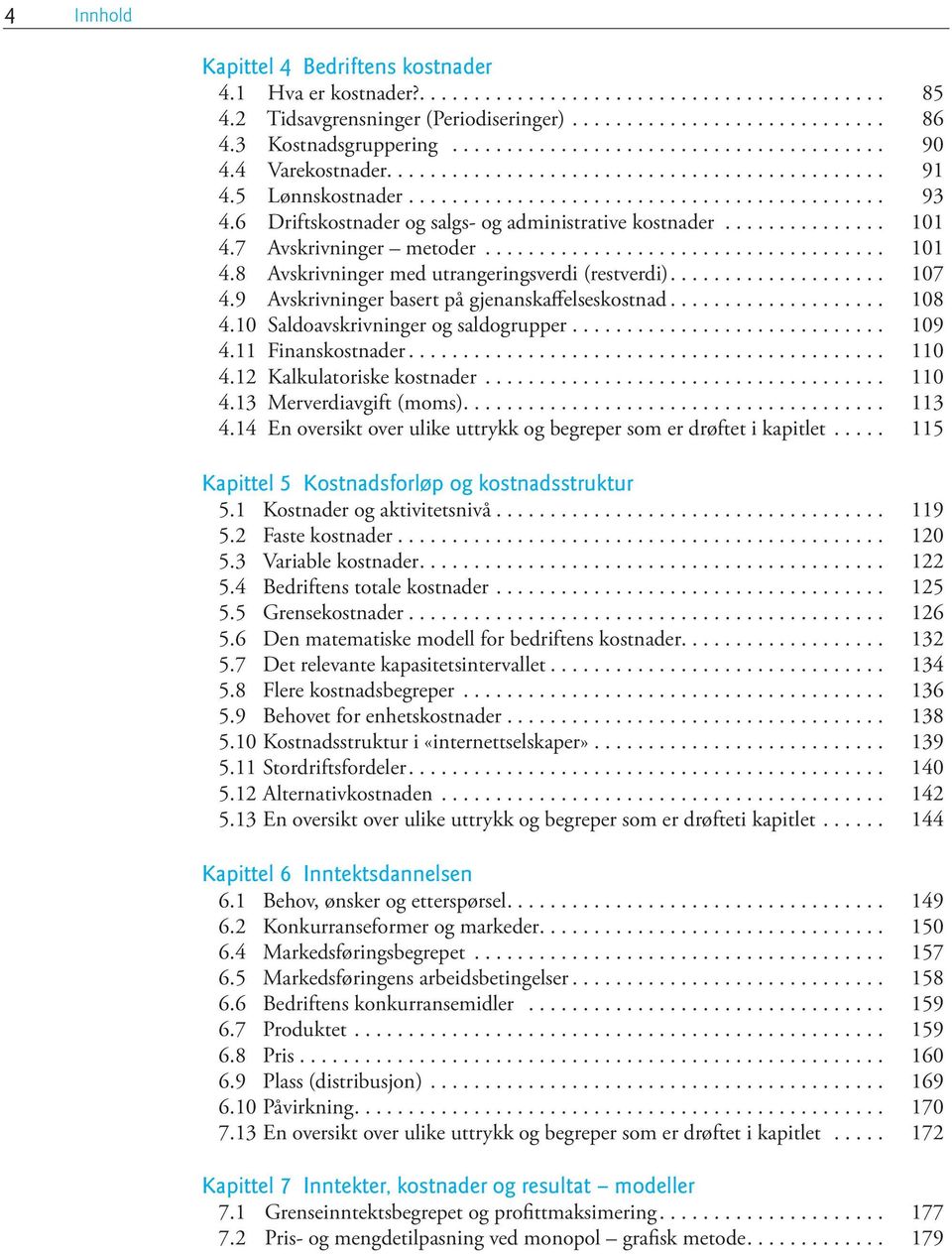 7 Avskrivninger metoder..................................... 101 4.8 Avskrivninger med utrangeringsverdi (restverdi)... 107 4.9 Avskrivninger basert på gjenanskaffelseskostnad... 108 4.