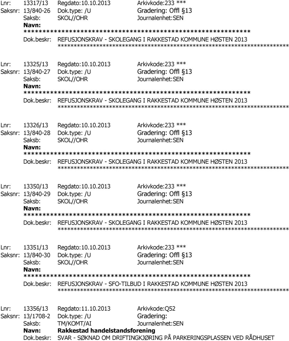 type: /U Gradering: Offl 13 ************ Lnr: 13351/13 Regdato:10.10.2013 Arkivkode:233 *** Saksnr: 13/840-30 Dok.type: /U Gradering: Offl 13 Dok.