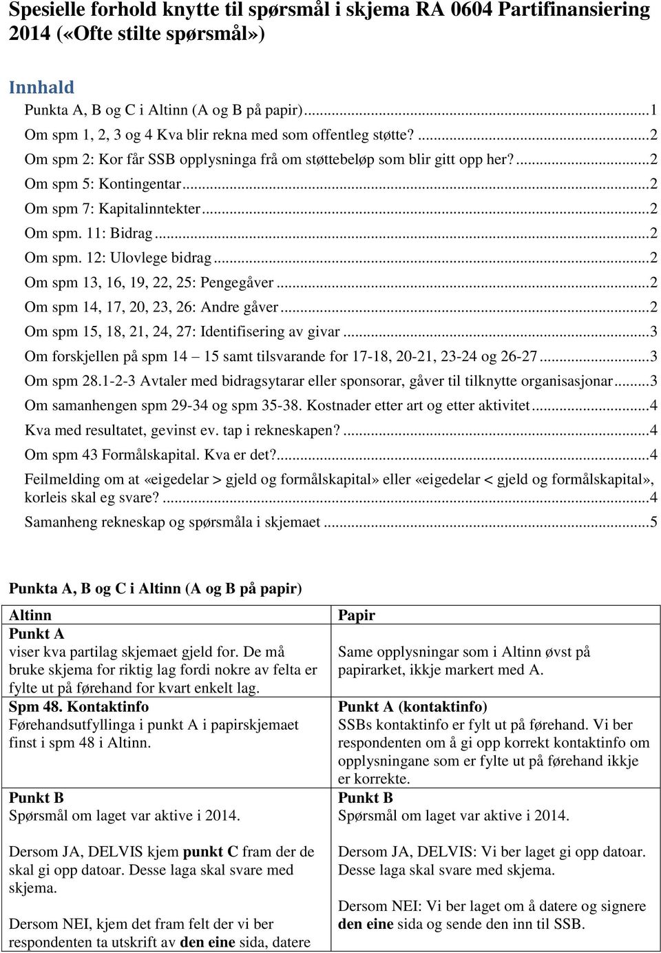 .. 2 Om spm 7: Kapitalinntekter... 2 Om spm. 11: Bidrag... 2 Om spm. 12: Ulovlege bidrag... 2 Om spm 13, 16, 19, 22, 25: Pengegåver... 2 Om spm 14, 17, 20, 23, 26: Andre gåver.