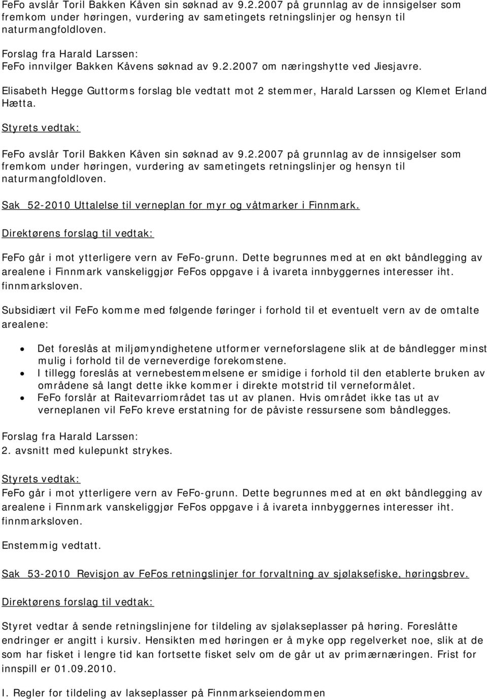 Elisabeth Hegge Guttorms forslag ble vedtatt mot 2 stemmer, Harald Larssen og Klemet Erland Hætta.  Sak 52-2010 Uttalelse til verneplan for myr og våtmarker i Finnmark.