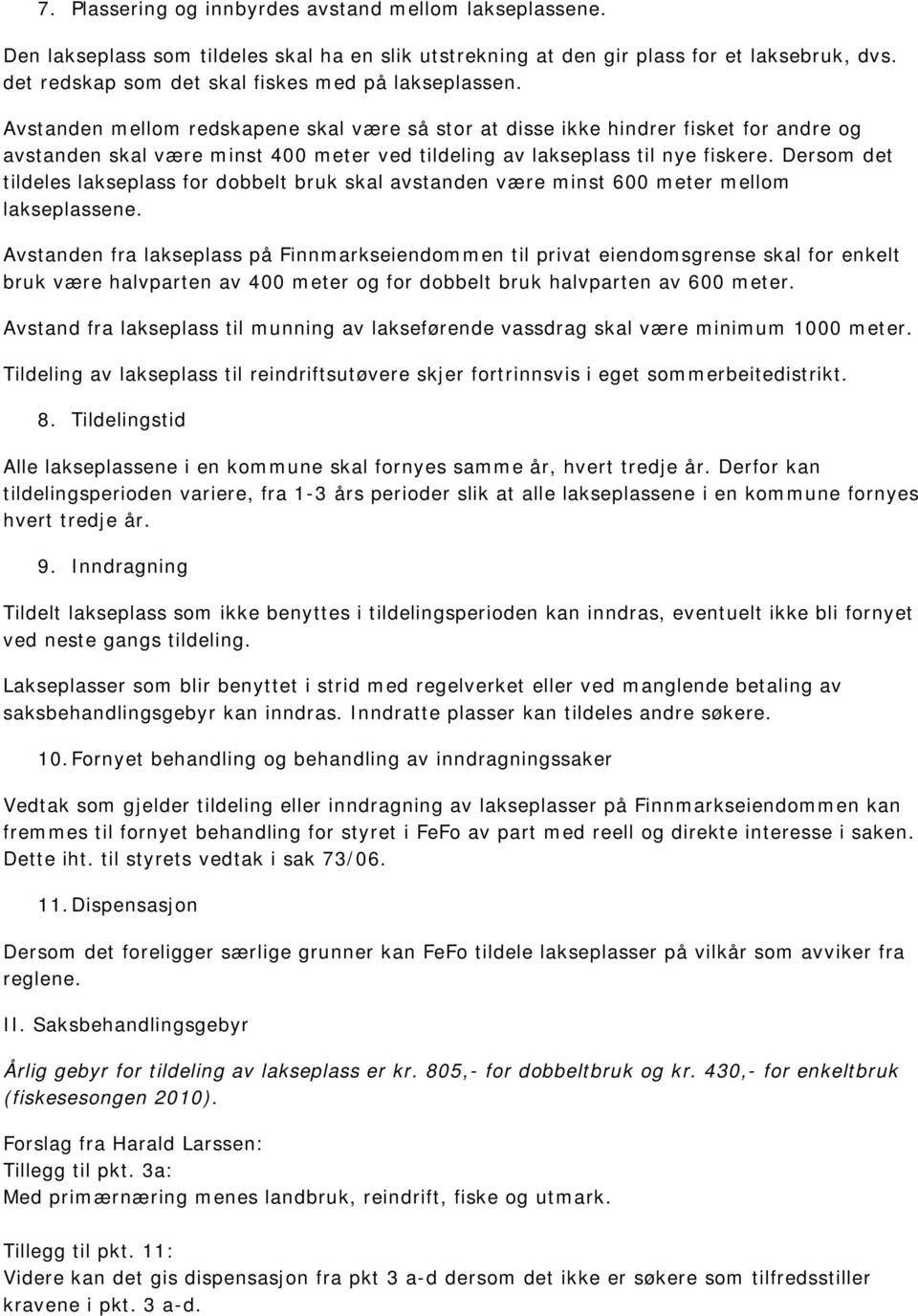 Avstanden mellom redskapene skal være så stor at disse ikke hindrer fisket for andre og avstanden skal være minst 400 meter ved tildeling av lakseplass til nye fiskere.