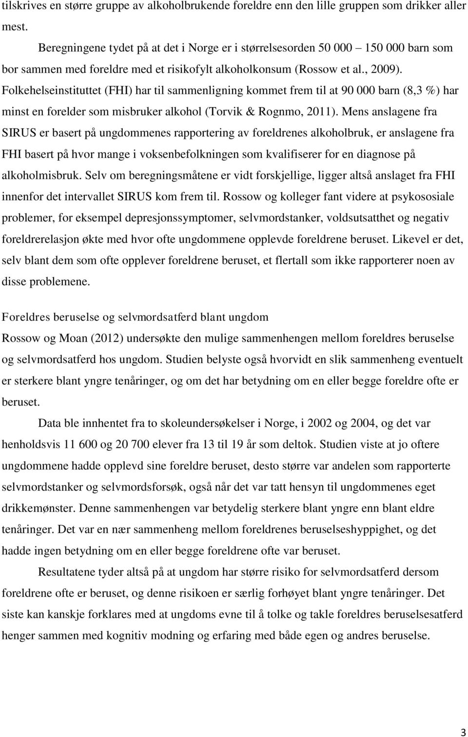 Folkehelseinstituttet (FHI) har til sammenligning kommet frem til at 90 000 barn (8,3 %) har minst en forelder som misbruker alkohol (Torvik & Rognmo, 2011).