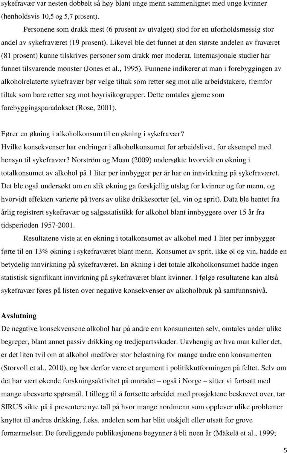 Likevel ble det funnet at den største andelen av fraværet (81 prosent) kunne tilskrives personer som drakk mer moderat. Internasjonale studier har funnet tilsvarende mønster (Jones et al., 1995).