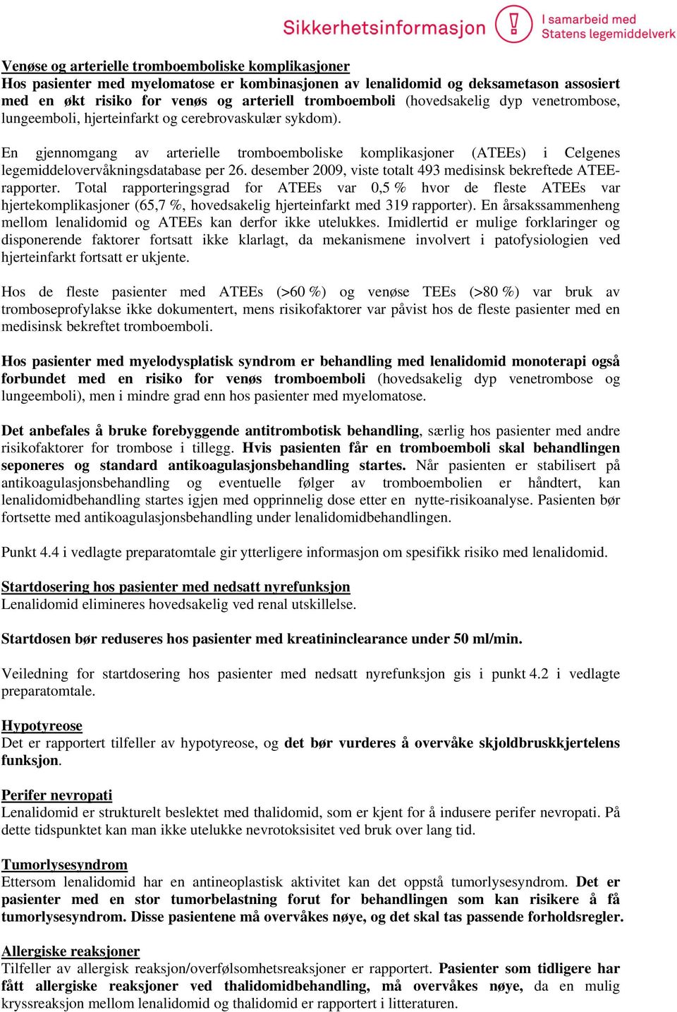 En gjennomgang av arterielle tromboemboliske komplikasjoner (ATEEs) i Celgenes legemiddelovervåkningsdatabase per 26. desember 2009, viste totalt 493 medisinsk bekreftede ATEErapporter.