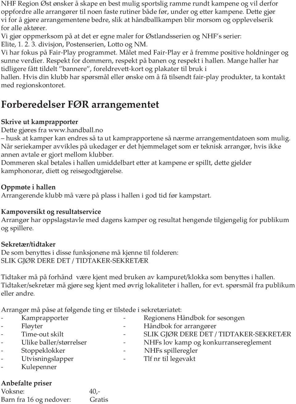 Vi gjør oppmerksom på at det er egne maler for Østlandsserien og NHF s serier: Elite, 1. 2. 3. divisjon, Postenserien, Lotto og NM. Vi har fokus på Fair-Play programmet.