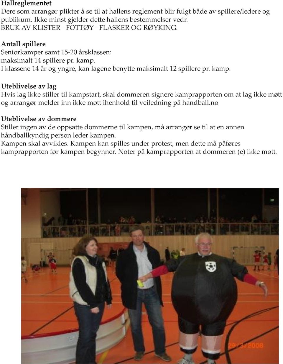 I klassene 14 år og yngre, kan lagene benytte maksimalt 12 spillere pr. kamp.