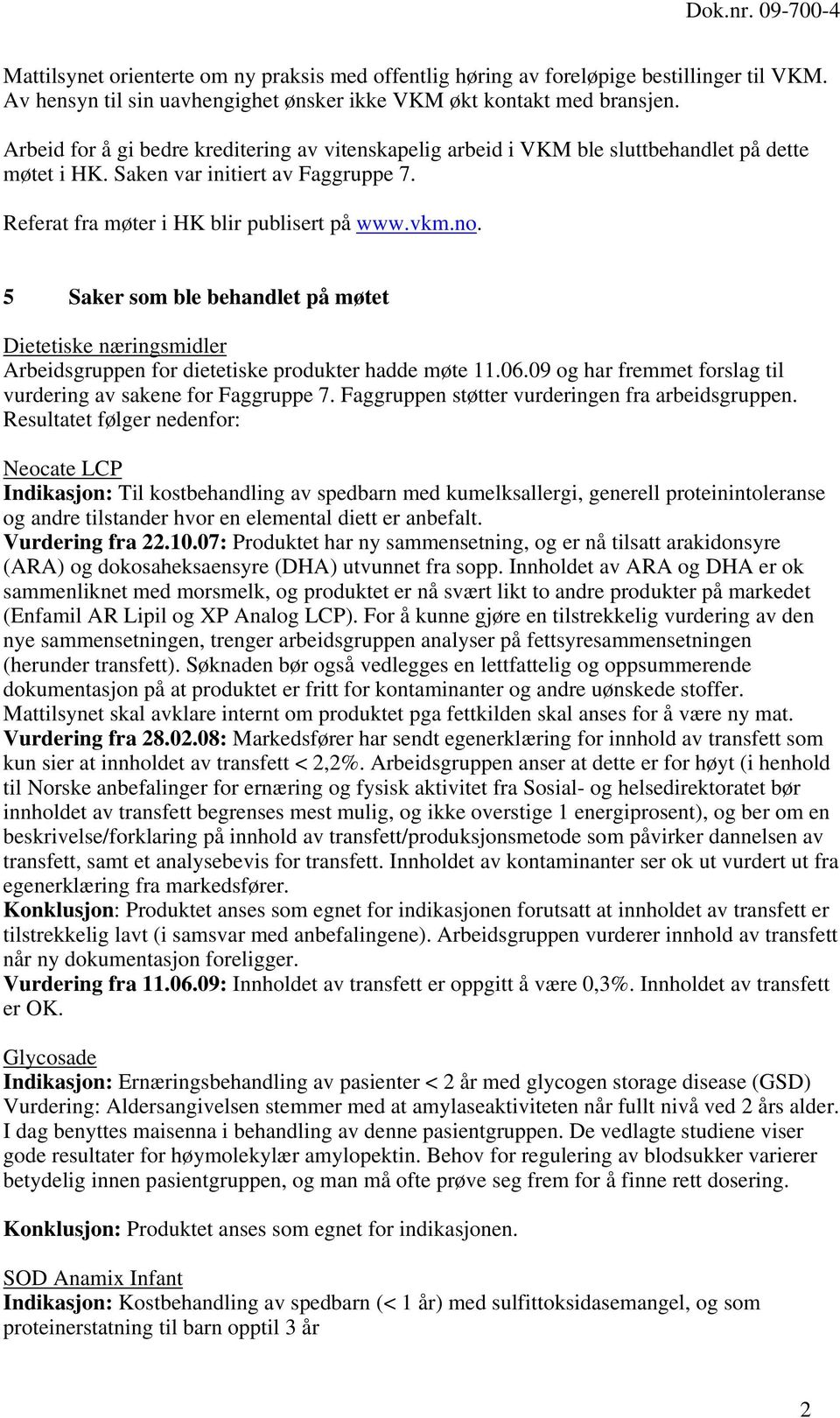 5 Saker som ble behandlet på møtet Dietetiske næringsmidler Arbeidsgruppen for dietetiske produkter hadde møte 11.06.09 og har fremmet forslag til vurdering av sakene for Faggruppe 7.