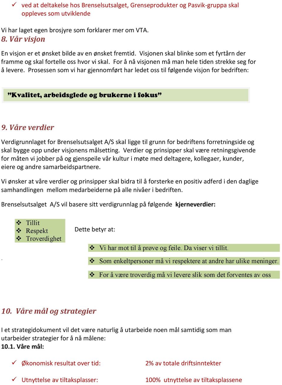 For å nå visjonen må man hele tiden strekke seg for å levere. Prosessen som vi har gjennomført har ledet oss til følgende visjon for bedriften: Kvalitet, arbeidsglede og brukerne i fokus 9.